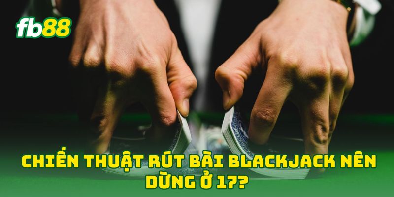 Chiến Thuật Rút Bài BlackJack: Kinh Nghiệm Hốt Bạc Ở Fb88 Chiến Thuật Rút Bài BlackJack: Kinh Nghiệm Hốt Bạc Ở Fb88