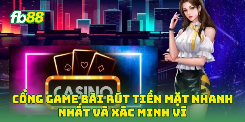 Cổng Game Bài Rút Tiền Mặt Nhanh Nhất: 5 Mẹo Săn Thưởng