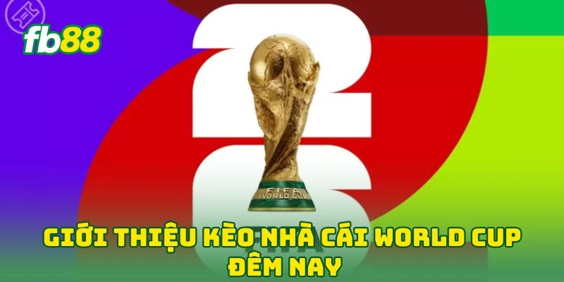 Kèo Nhà Cái World Cup Đêm Nay - Bắt Kèo Với Chuyên Gia FB88!