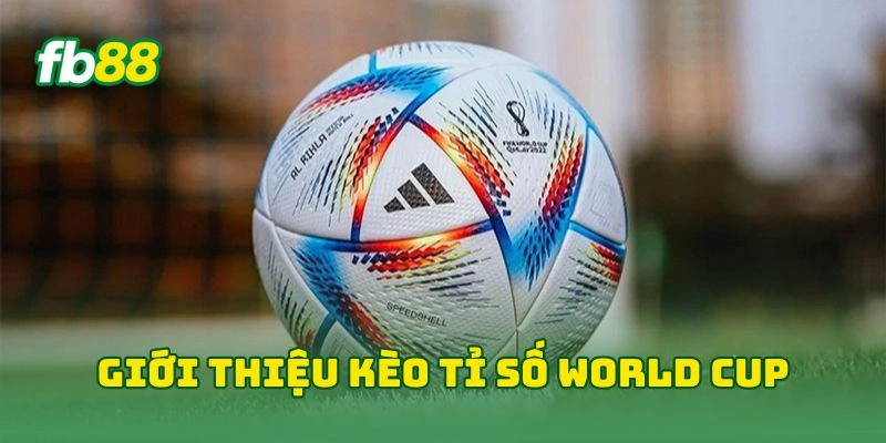 Kèo Tỉ Số World Cup Chính Xác FB88 - 7 Mẹo Bắt Kèo Hiệu Quả!