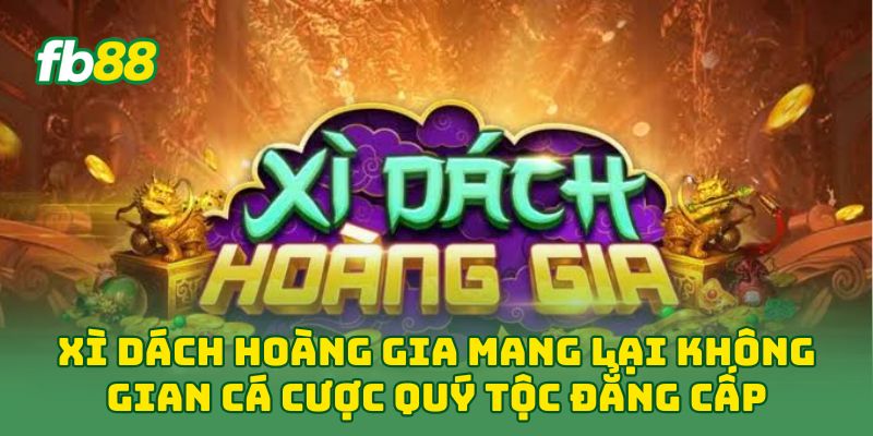 Xì Dách Hoàng Gia: 5 Bí Quyết Làm Chủ Bàn Cược Tại Fb88 Xì Dách Hoàng Gia: 5 Bí Quyết Làm Chủ Bàn Cược Tại Fb88